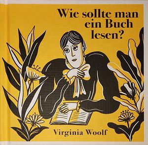 Wie sollte man ein Buch lesen?: Illustrierte Ausgabe by Virginia Woolf, Sheila Heti