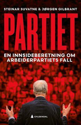 Partiet - en innsideberetning om Arbeiderpartiets fall by Steinar Suvatne, Jørgen Gilbrant