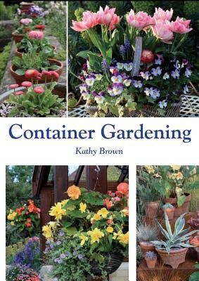 Container Gardening by Kathy Brown