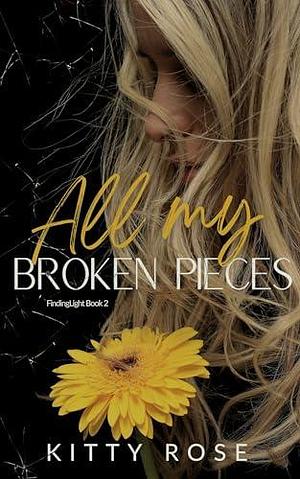 All My Broken Pieces by Kitty Rose, Kitty Rose