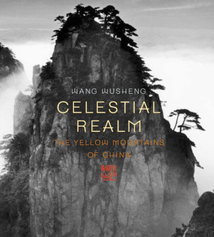 Celestial Realm: The Yellow Mountains of China by Seigō Matsuoka, Wang Wusheng, Damian Harper, Wu Hung