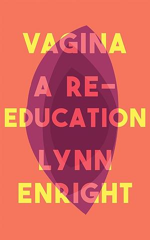 Vagina: A re-education by Lynn Enright