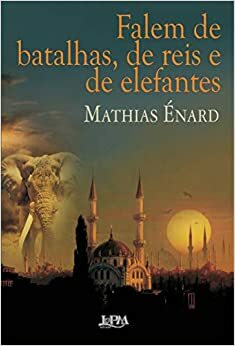 Falem de batalhas, de reis e de elefantes by Mathias Énard, Ivone C. Benedetti