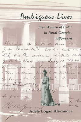Ambiguous Lives: Free Women of Color in Rural Georgia, 1789-1879 by Adele Logan Alexander
