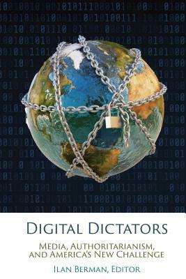 Digital Dictators: Media, Authoritarianism, and America's New Challenge by Ilan Berman