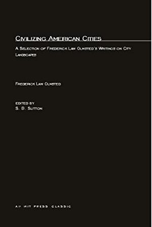 Civilizing American Cities: A Selection of Frederick Law Olmsted's Writings on City Landscape by Frederick Law Olmstead, Frederick Law Olmsted