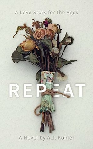 Repeat: A Love Story for the Ages by A.J. Kohler