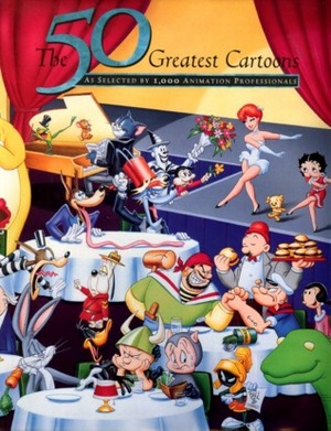 The 50 Greatest Cartoons: As Selected by 1,000 Animation Professionals by Jerry Beck