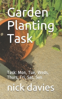 Garden Planting Task: Task: Mon, Tue, Weds, Thurs, Fri, Sat, Sun by Nick Davies