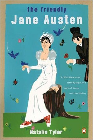 The Friendly Jane Austen: A Well-Mannered Introduction to a Lady of Sense and Sensibility by Natalie Tyler, Reid Boates, Jon Winokur