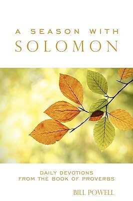 A Season with Solomon: Daily Devotions from the Book of Proverbs by Bill Powell