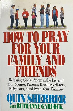 How to Pray for Your Family and Friends by Ruthanne Garlock, Quin Sherrer