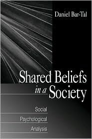 Shared Beliefs in a Society: Social Psychological Analysis by Daniel Bar-Tal