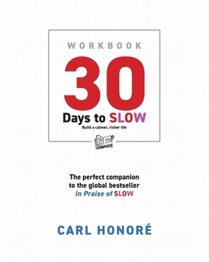 30 Days To Slow: Build a Calmer, Richer Life by Carl Honoré