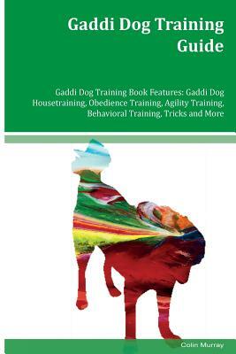 Gaddi Dog Training Guide Gaddi Dog Training Book Features: Gaddi Dog Housetraining, Obedience Training, Agility Training, Behavioral Training, Tricks by Colin Murray