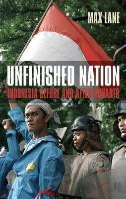 Unfinished Nation: Indonesia Before and After Suharto by Max Lane