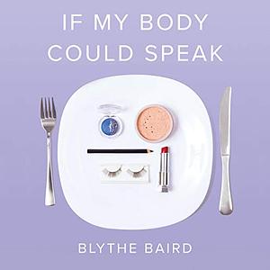 If My Body Could Speak by Blythe Baird