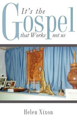 It's the Gospel That Works Not Us by Helen Nixon