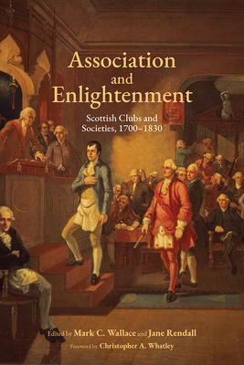 Association and Enlightenment: Scottish Clubs and Societies, 1700-1830 by 