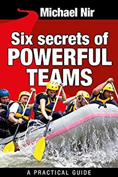 Effective teams: Six Secrets of Powerful TeamsA practical guide to the magic of motivating and influencing teams by Michael Nir