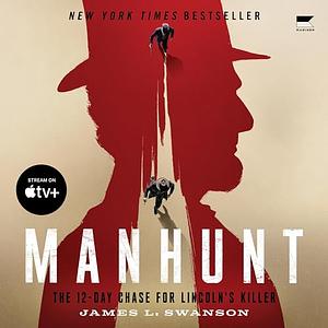 Manhunt: The Twelve-Day Chase for Lincoln's Killer by James L. Swanson