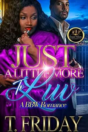 JUST A LITTLE MORE TO LUV: A BBW ROMANCE by T. Friday