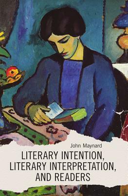 Literary Intention, Literary Interpretations, and Readers by John Maynard