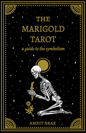 The Marigold Tarot: A Guide to the Symbolism by Amrit Brar
