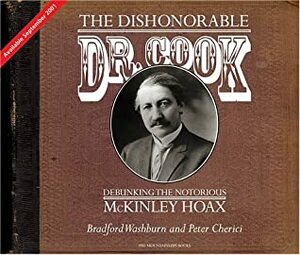 Dishonorable Dr. Cook: Debunking the Notorious Mount McKinley Hoax by Peter Cherici, Bradford Washburn