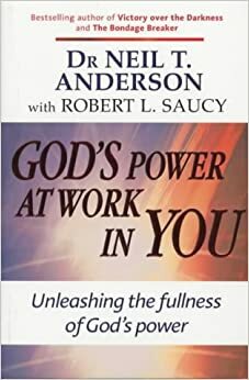 God's Power at Work in You: Unleashing the Fullness of God's Power by Robert L. Saucy, Neil T. Anderson