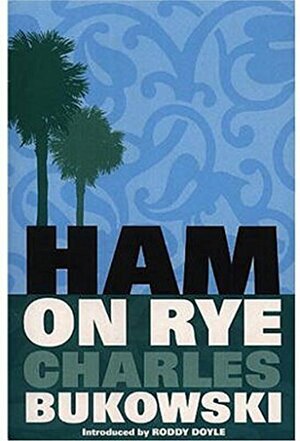 Ham on Rye by Charles Bukowski