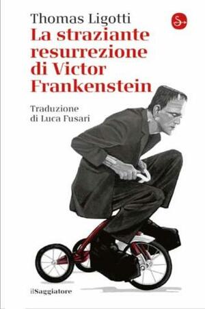 La straziante resurrezione di Victor Frankenstein by Luca Fusari, Thomas Ligotti