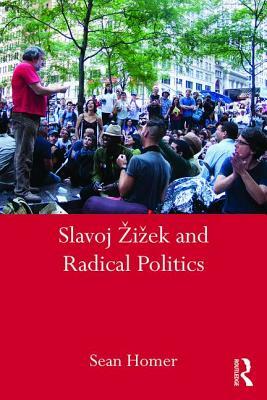 Slavoj Zizek and Radical Politics by Sean Homer