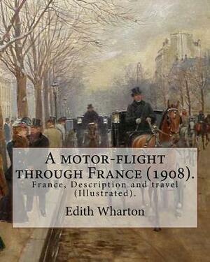 A motor-flight through France (1908). By: Edith Wharton (Illustrated).: France, Description and travel by Edith Wharton