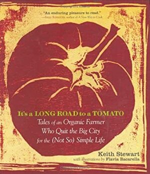 It's a Long Road to a Tomato: Tales of an Organic Farmer Who Quit the Big City for the (Not\xa0So) Simple Life by Flavia Bacarella, Keith Stewart