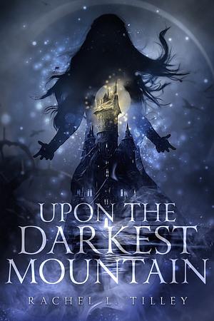 Upon the Darkest Mountain by Rachel L. Tilley