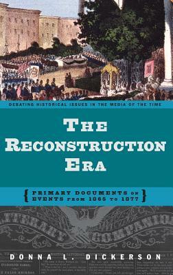 The Reconstruction Era: Primary Documents on Events from 1865 to 1877 by Donna L. Dickerson