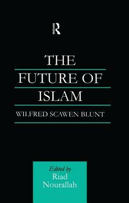 The Future of Islam: A New Edition by Wilfred Scawen Blunt