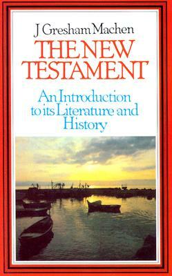 Newtestament: An Introduction to Its History and Literature by J. Gresham Machem, J. Gresham Machen