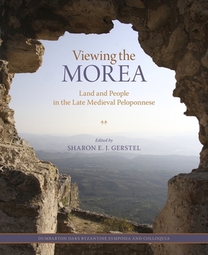 Viewing the Morea: Land and People in the Late Medieval Peloponnese by 