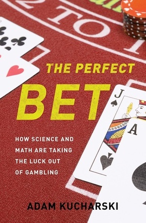 The Perfect Bet: How Science and Math Are Taking the Luck Out of Gambling by Adam Kucharski