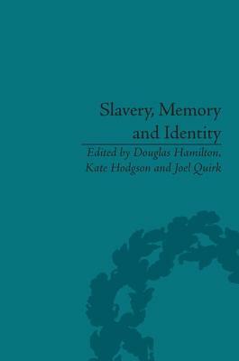 Slavery, Memory and Identity: National Representations and Global Legacies by Douglas Hamilton