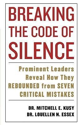 Breaking the Code of Silence: Prominent Leaders Reveal How They Rebounded from Seven Critical Mistakes by Mitchell Kusy, Louellen Essex