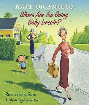 Where Are You Going, Baby Lincoln?: Tales from Deckawoo Drive, Volume Three by Kate DiCamillo, Lorna Raver