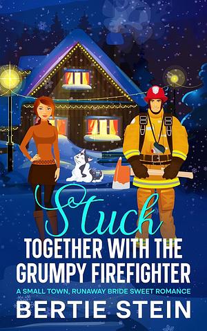 Stuck Together with the Grumpy Firefighter by Bertie Stein