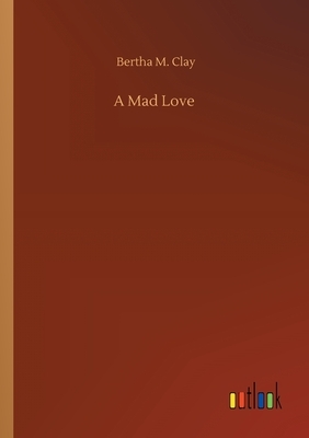 A Mad Love by Bertha M. Clay