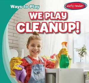 We Play Cleanup! by Kathleen Connors