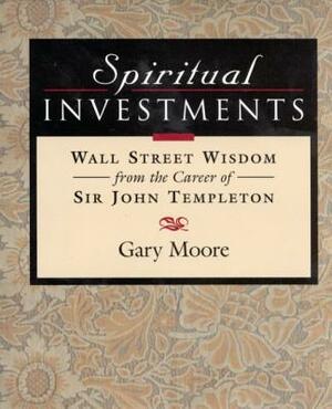 Spiritual Investments: Wall Street Wisdom from Sir John by Gary Moore