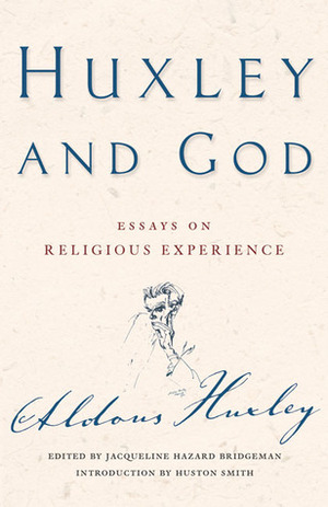 Huxley and God: Essays on Religious Experience by Jacqueline Hazard Bridgeman, Aldous Huxley, Huston Smith