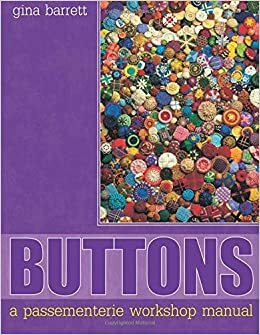 Buttons : A Passementerie Workshop Manual by Gina Barrett